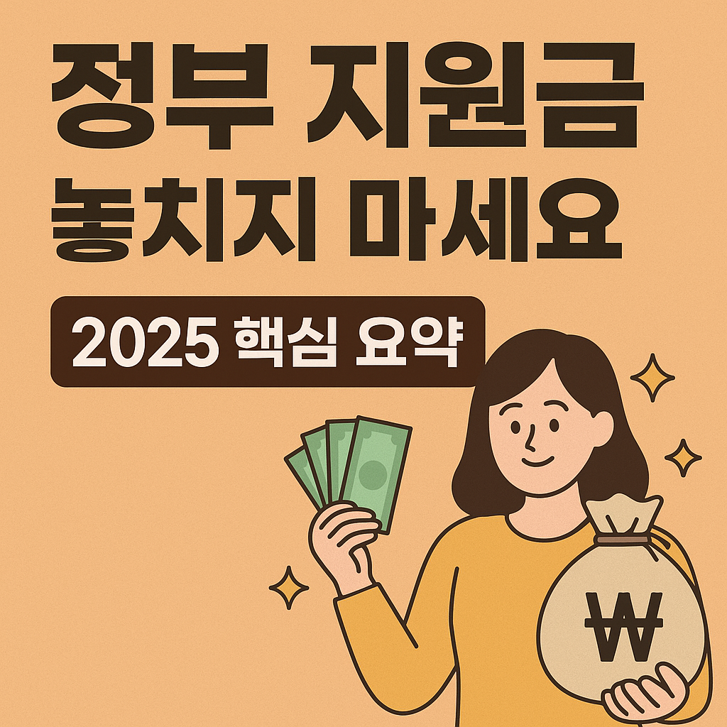 정부 지원금 놓치지 마세요 (2025 핵심 요약)